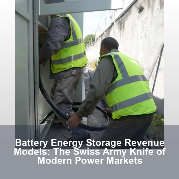 Battery Energy Storage Revenue Models: The Swiss Army Knife of Modern Power Markets